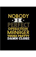 No Body Is Perfect Operation Manager You're Pretty Damn Close