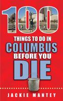 100 Things to Do in Columbus Before You Die: (100 Things to Do Before You Die)