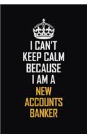 I Can't Keep Calm Because I Am A New Accounts Banker: Motivational Career Pride Quote 6x9 Blank Lined Job Inspirational Notebook Journal