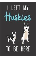 I Left My Huskies To Be Here: Siberian Husky Gift - Lined Journal or Notebook