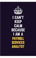 I can't Keep Calm Because I Am A Payroll Services Analyst: Motivational and inspirational career blank lined gift notebook with matte finish