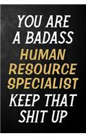 You Are A Badass Human Resource Specialist Keep That Shit Up: Human Resource Specialist Journal / Notebook / Appreciation Gift / Alternative To a Card For Human Resource Specialists ( 6 x 9 -120 Blank Lined Pag