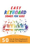 Easy Keyboard Songs For Kids: 50 Fun & Easy Keyboard Songs For Beginners