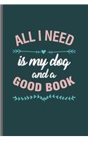 All I need is my Dog and a Good Book: Cool Animal Design Sayings Blank Journal For Dog and Book Lover Gift (6"x9") Lined Notebook to write in