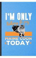 I'm Only Talking to My Maine Coon Today