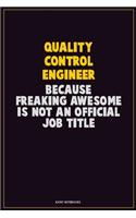 Quality Control Engineer, Because Freaking Awesome Is Not An Official Job Title: Career Motivational Quotes 6x9 120 Pages Blank Lined Notebook Journal