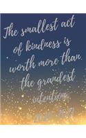 The smallest act of kindness is worth more than the grandest intention.