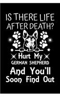 Is There Life After Death Hurt My German Shepherd And You'll Soon Find Out: Cute German Shepherd Default Ruled Notebook, Great Accessories & Gift Idea for German Shepherd Owner & Lover.Default Ruled Notebook With An Inspirat