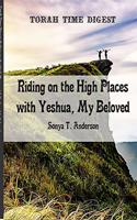 Torah Time Digest: Riding on the High Places with Yeshua, My Beloved