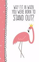 Why Fit In When You Were Born to Stand Out?: 6X9 Cute Positivity Girls Notebook With Flamingo