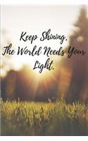 Keep Shining. the World Needs Your Light.: Blank Lined Writing Journal Notebook Diary 6x9