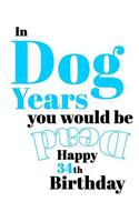 Happy 34th Birthday: In Dog Years You Would Be Dead Funny Birthday Journal with 105 Lined Pages to Write in