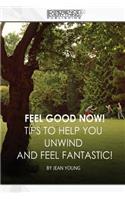 Feel Good Now: Tips to Help You Unwind and Feel Fantastic!