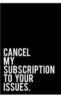 Cancel My Subcription to Your Issues: 110-Page Funny Sarcastic Blank Lined Journal Makes Great Office, Coworker or Boss Gift Idea, 6x9