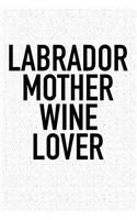 Labrador Mother Wine Lover: A 6x9 Inch Matte Softcover Journal Notebook with 120 Blank Lined Pages and a Funny Animal Loving Wine Drinking Pet Dog Owner Cover Slogan