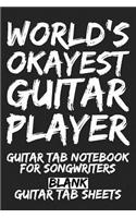 World's Okayest Guitar Player Guitar Tab Notebook for Songwriters: Blank Guitar Tab Sheets