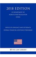 Office of Advocacy and Outreach Federal Financial Assistance Programs (Us Department of Agriculture Regulation) (Usda) (2018 Edition)