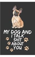 My Dog and I Talk Shit about You: Cute Dog Gift Notebook: Funny Lined Journal to Write in French Bulldog