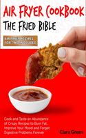 Air Fryer Cookbook The Fried Bible: Cook and Taste an Abundance of Crispy Recipes to Burn Fat, Improve Your Mood and Forget Digestive Problems Forever [Air Fryer Recipes for Two Includ