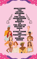 Analysing the latest reforms in the legal framework with respect to the health sector of india a study from the perspective of womens issues