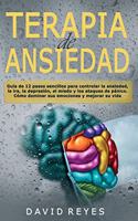 Terapia de Ansiedad: Guía de 12 pasos sencillos para controlar la ansiedad, la ira, la depresión, el miedo y los ataques de pánico. Cómo dominar sus emociones y mejorar 