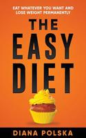 The Easy Diet: Eat Whatever You Want and Lose Weight Permanently
