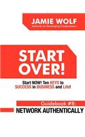 Start Over! Start Now! Ten Keys to Success in Business and Life! Guidebook # 8: Network Authentically