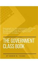 The Government Class Book: Designed for the Instruction of Youth in the Principles of Constitutional Government and the Rights and Duties of Citizens.