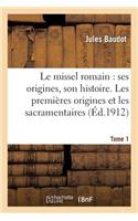 Le Missel Romain: Ses Origines, Son Histoire. Tome 1, Les Premières Origines Et Les Sacramentaires