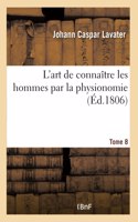 L'Art de Connaître Les Hommes Par La Physionomie. Tome 8