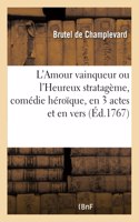 L'Amour Vainqueur Ou l'Heureux Stratagème, Comédie Héroïque, En 3 Actes Et En Vers