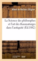 La Science Des Philosophes Et l'Art Des Thaumaturges Dans l'Antiquité