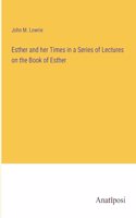 Esther and her Times in a Series of Lectures on the Book of Esther