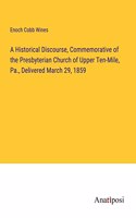 A Historical Discourse, Commemorative of the Presbyterian Church of Upper Ten-Mile, Pa., Delivered March 29, 1859