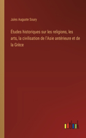 Études historiques sur les religions, les arts, la civilisation de l'Asie antérieure et de la Grèce