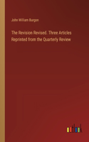 Revision Revised. Three Articles Reprinted from the Quarterly Review