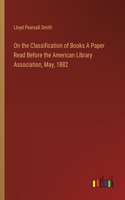 On the Classification of Books A Paper Read Before the American Library Association, May, 1882