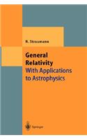 General Relativity: With Applications to Astrophysics: With Applications to Astrophysics