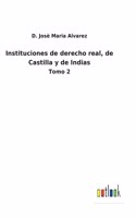 Instituciones de derecho real, de Castilla y de Indias: Tomo 2