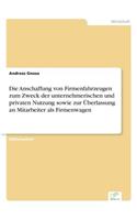 Die Anschaffung von Firmenfahrzeugen zum Zweck der unternehmerischen und privaten Nutzung sowie zur Überlassung an Mitarbeiter als Firmenwagen: (German)