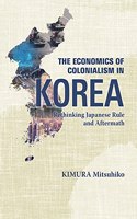 The Economics of Colonialism in Korea: Rethinking Japanese Rule and Aftermath