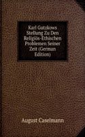 Karl Gutzkows Stellung Zu Den Religios-Ethischen Problemen Seiner Zeit (German Edition)