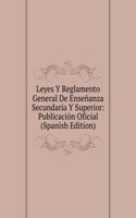 Leyes Y Reglamento General De Ensenanza Secundaria Y Superior: Publicacion Oficial (Spanish Edition)