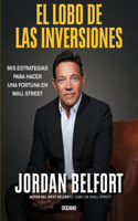 El Lobo de Las Inversiones. Mi Libro Maestro Para Hacer Una Fortuna En Wall Street