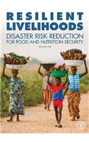 Resilient Livelihoods Disaster Risk Reduction for Food and Nutrition Security: Disaster Risk Reduction for Food and Nutrition Security
