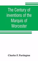 century of inventions of the Marquis of Worcester. From the original ms. with historical and explanatory notes and a biographical memoir