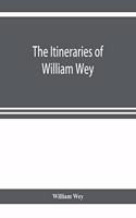Itineraries of William Wey, fellow of Eton college. To Jerusalem, A.D. 1458 and A.D. 1462; and to Saint James of Compostella, A.D. 1456. From the original manuscript in the Bodleian library