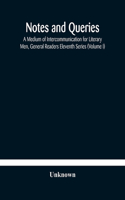 Notes and queries; A Medium of Intercommunication for Literary Men, General Readers Eleventh Series (Volume I)
