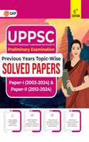 GKP UPPSC 2025 : Previous Years' Topic-Wise Solved Papers - Paper I 2003-2024 & Solved Paper II 2012-2024 6ed