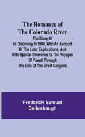 Romance of the Colorado River; The Story of its Discovery in 1840, with an Account of the Later Explorations, and with Special Reference to the Voyages of Powell through the Line of the Great Canyons